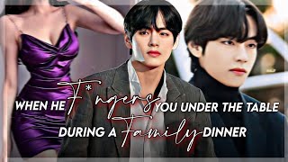 when he f*ngers 🤞🏻 you under the table during the family dinner|| kim taehyung ff