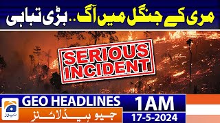 Geo News Headlines 1 AM | Forest Fire in Murree | 17th May 2024