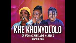 KHE KHONYOLOLO NEW HIT - DR RAZOLO , MIKELMIKE , CHELA Q