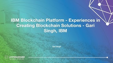 IBM Blockchain Platform - Experiences in Creating Blockchain Solutions - Gari Singh, IBM