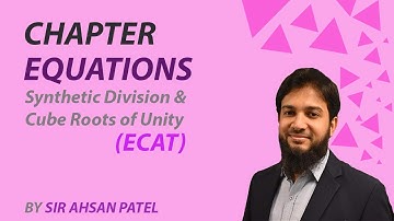 ECAT - Chapter - Equations - Synthetic Division & Cube Roots of Unity by Sir Ahsan Abdullah Patel
