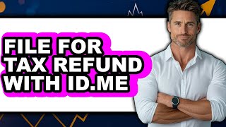 How To File For Tax Refund With ID.me - Full Guide