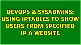 DevOps & SysAdmins: Using iptables to show users from specified IP a website