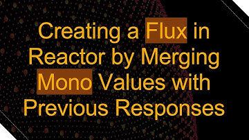 Creating a Flux in Reactor by Merging Mono Values with Previous Responses