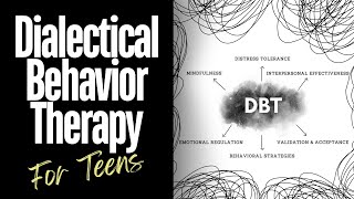 DBT for Teens: Understanding & Utilizing Key Skills
