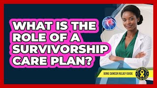 What Is The Role Of A Survivorship Care Plan?