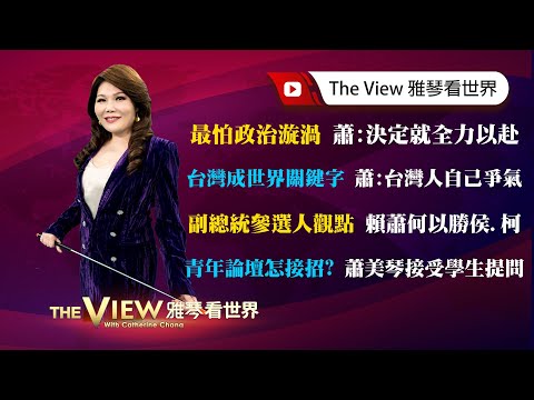 【雅琴看世界】最怕政治漩渦 蕭：決定就全力以赴／台灣成世界關鍵字 蕭：台灣人自己爭氣／副總統參選人觀點 賴蕭何以勝侯、柯／青年論壇怎接招？蕭美琴接受學生提問