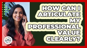 How Can I Articulate My Professional Value Clearly?