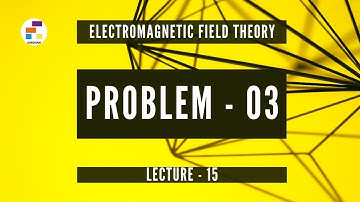 Problem 03 | Lecture 15 | Electromagnetic Field Theory (EMF)