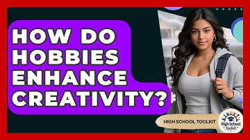How Do Hobbies Enhance Creativity? - High School Toolkit