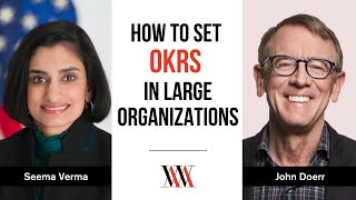 How to Set Top-Level OKRs in Large Organizations: Seema Verma in Converation with John Doerr