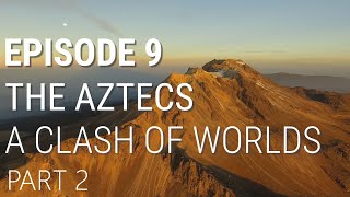 9. The Aztecs  A Clash of Worlds (Part 2 of 2)