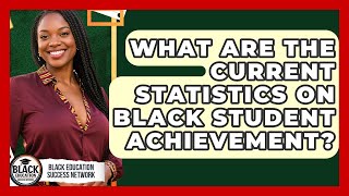 What Are the Current Statistics on Black Student Achievement? | Black Education Success Network News