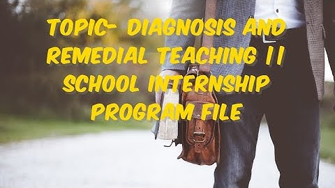 TOPIC- DIAGNOSIS AND REMEDIAL TEACHING || SCHOOL INTERNSHIP PROGRAM FILE||MATHS AND SCIENCE || B.ED.