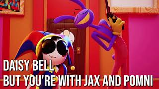 Pov Daisy Bell But Your With Jax And Pomni