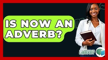 Is Now An Adverb? - The Language Library