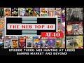 The NES Top 40 at 40 - Episode Three:  NES Hunting at Leeds Gaming Market &amp; Beyond!