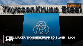 Steel Maker Thyssenkrupp To Slash 11,000 Jobs Dd India