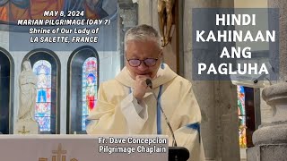 (DAY 7 MARIAN PILGRIMAGE) HINDI KAHINAAN ANG PAGLUHA  Homily by Fr. Dave Concepcion on May 8, 2024