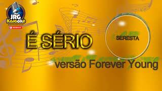 KARAOKÊ  É SÉRIO  VERSAO Forever Young SERESTA