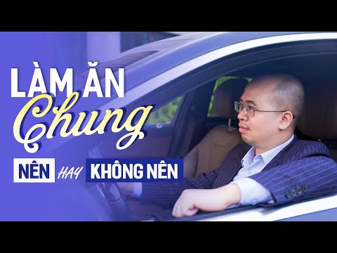 CÓ NÊN LÀM ĂN CHUNG KHÔNG? VÀ LÀM ĂN CHUNG NHƯ THẾ NÀO ĐỂ ĐƯỢC LÂU DÀI VÀ HIỆU QUẢ?