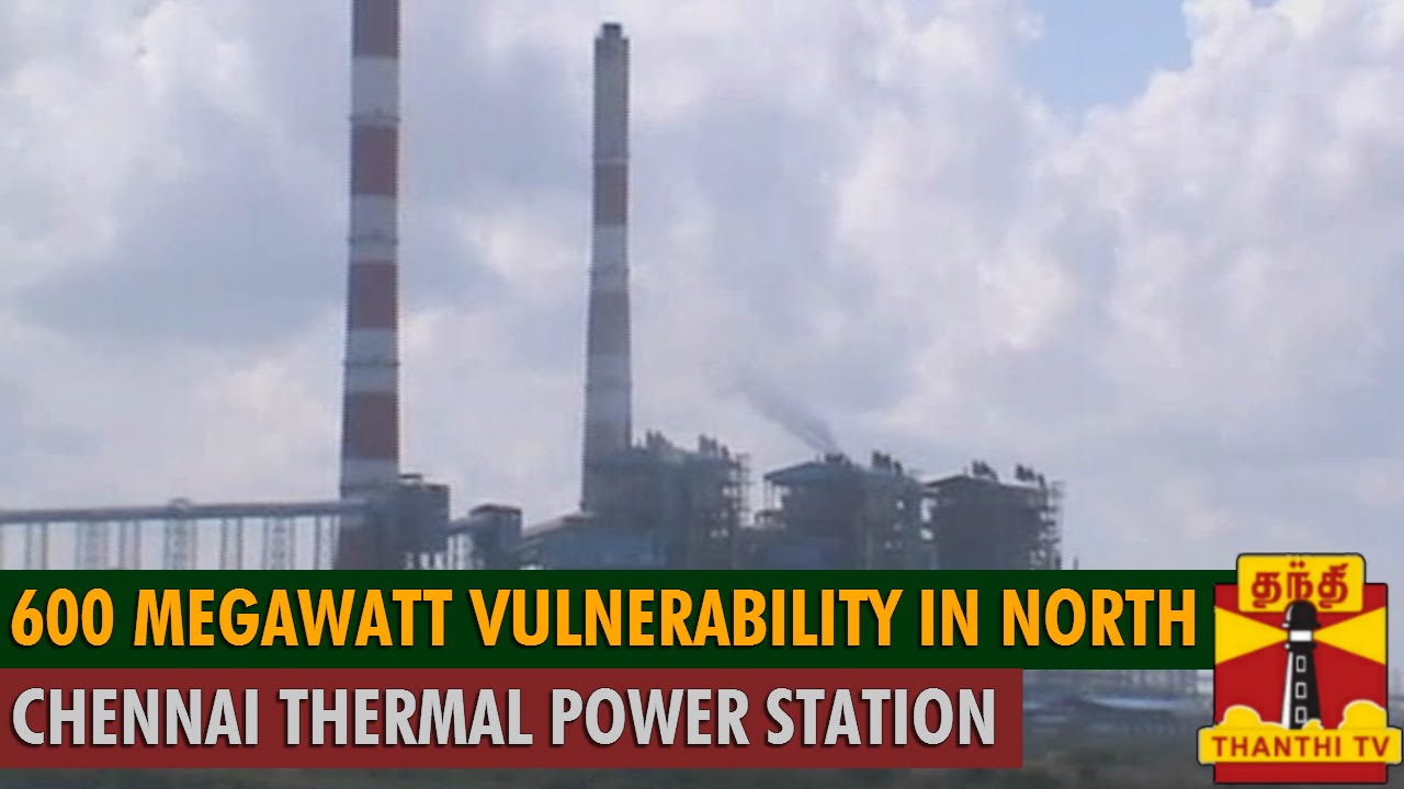 600 Megawatt Vulnerability In North Chennai Thermal Power Station
