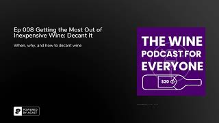 Ep 008 Getting the Most Out of Inexpensive Wine: Decant It