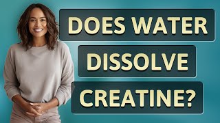 Does water dissolve creatine?