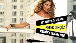 Petek Dinçöz ft. Dj Engin Dee - İstanbul Geceleri ( Remix Versiyon )