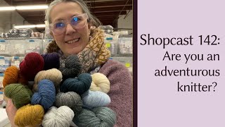 Shopcast #142: Are you an adventurous knitter? Plus a Jamieson & Smith and Spindrift comparison.