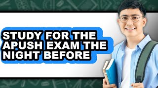 How to Study for the Apush Exam the Night Before - Easy Guide
