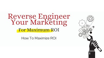Reverse Engineer Your Marketing For MAX ROI - Part 5 - How to Maximize Your ROI
