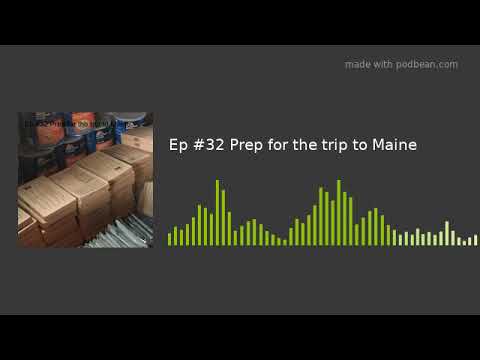 Ep #32 Prep for the trip to Maine