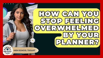 How Can You Stop Feeling Overwhelmed By Your Planner? - High School Toolkit