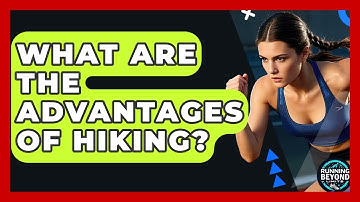 What Are The Advantages Of Hiking? - Running Beyond Limits