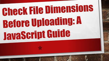 Check File Dimensions Before Uploading: A JavaScript Guide