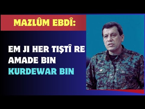Mazlum Ebdî Kurdewar Tevgerin Em Ji Her Tiştî Re Amade Bin