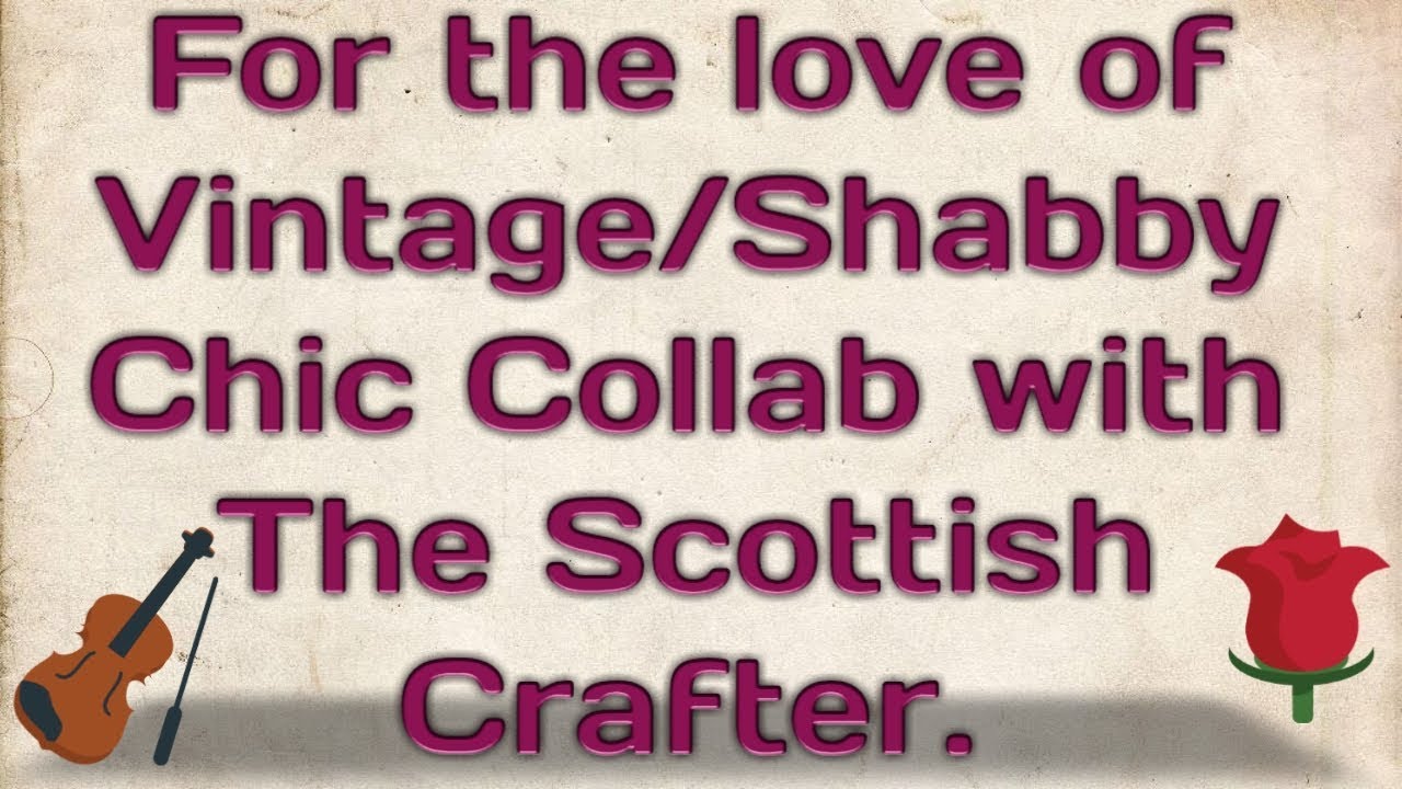 FOR THE LOVE OF VINTAGE/SHABBY CHIC COLLAB with THE SCOTTISH CRAFTER (V986)