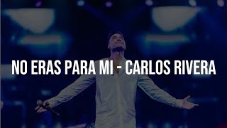 NO ERAS PARA MÍ - Carlos Rivera (Letra)