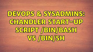DevOps & SysAdmins: Chandler Start-Up Script /bin/bash vs /bin/sh