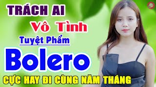 🔶Trách Ai Vô Tình,Con Đò Lỡ Hẹn✔️Nhật Ký Bolero Chọn Lọc 2021➤Song Ca Nam Nữ Bất Hủ,Xuất Bản Cực Hay