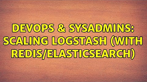 DevOps & SysAdmins: Scaling Logstash (with redis/elasticsearch)