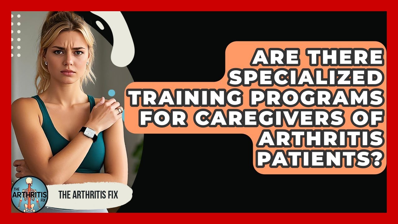 Are There Specialized Training Programs for Caregivers of Arthritis Patients? - The Arthritis Fix