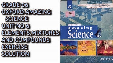 new oxford amazing science class 6 unit 6 elements,mixtures and compounds exercise solution