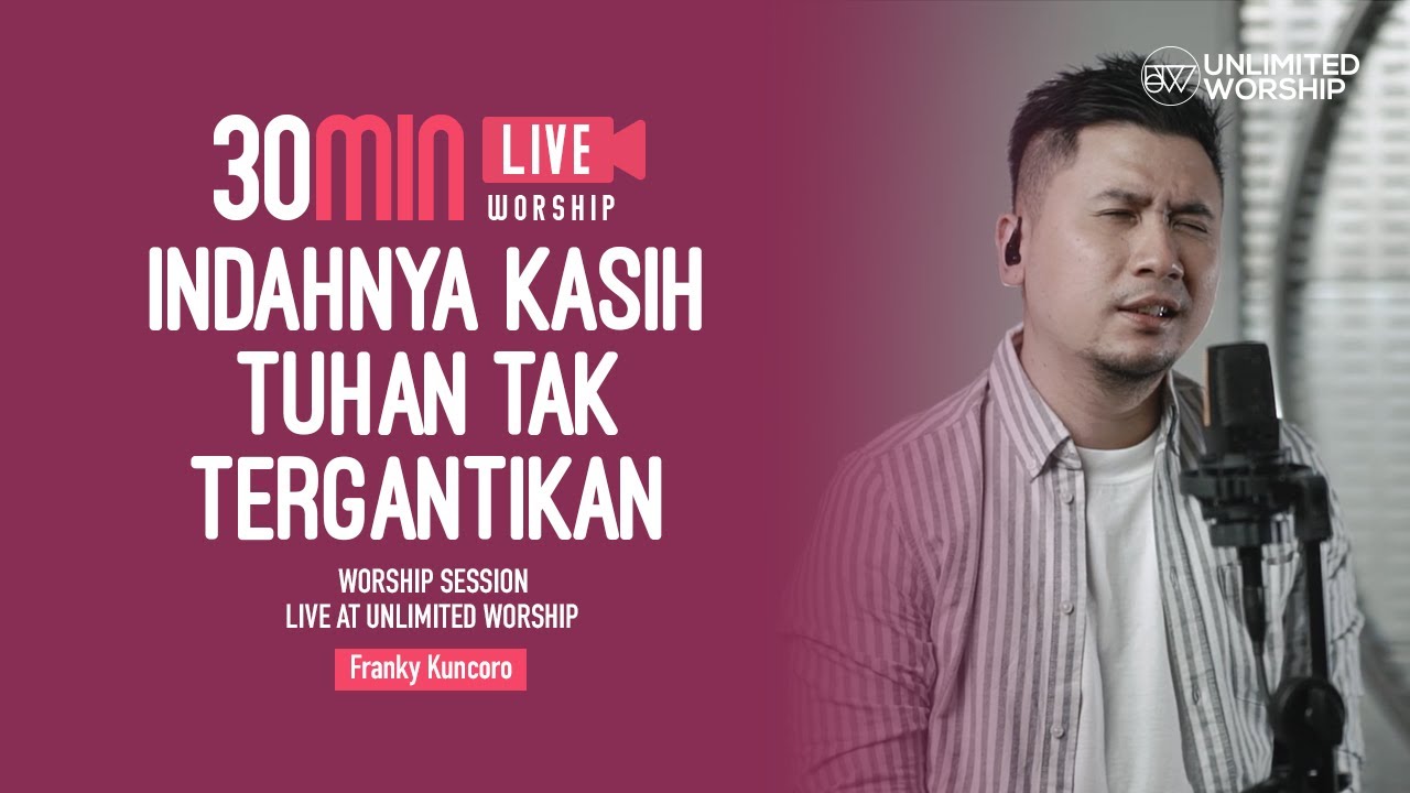 Indahnya Kasih Tuhan Tak Tergantikan - 30min Worship Session | Franky Kuncoro | at Unlimited Worship