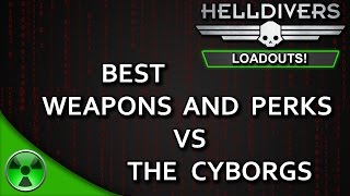 Best Weapons & Perks vs the Cyborgs | Helldivers Loadouts