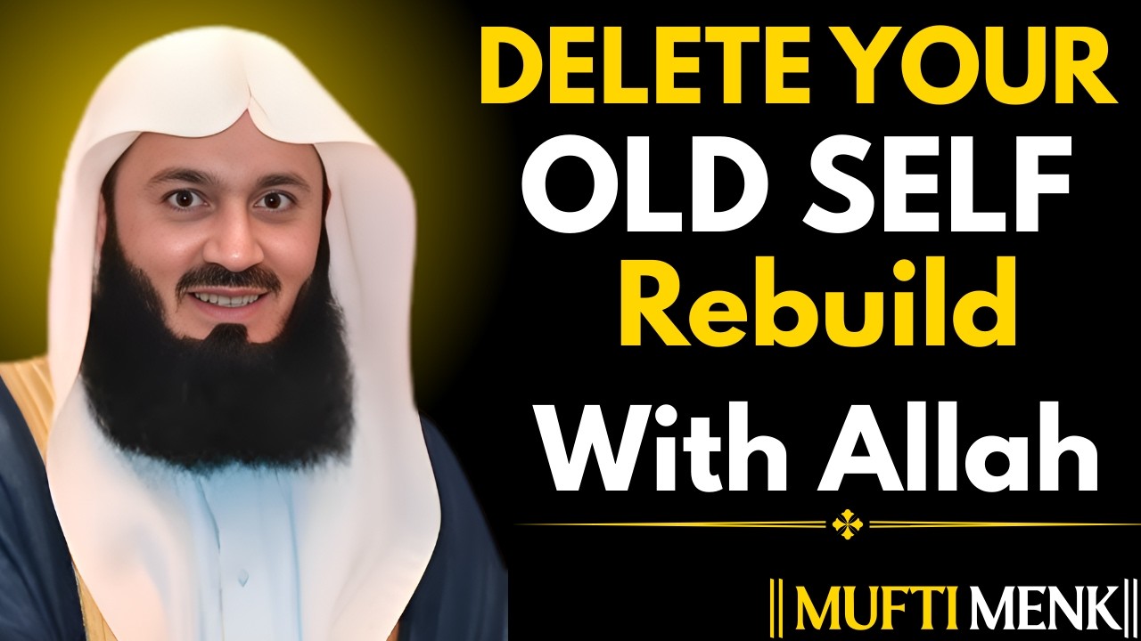Destroy the Old You and Rebuild Yourself with Allah | Powerful Islamic Reminder by Mufti Menk
