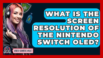 What Is The Screen Resolution Of The Nintendo Switch OLED? - Video Gamers Vault
