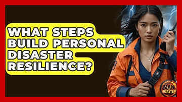 What Steps Build Personal Disaster Resilience? - Man vs. Disaster
