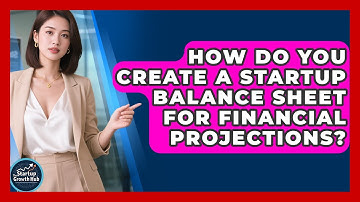 How Do You Create A Startup Balance Sheet For Financial Projections? - The Startup Growth Hub